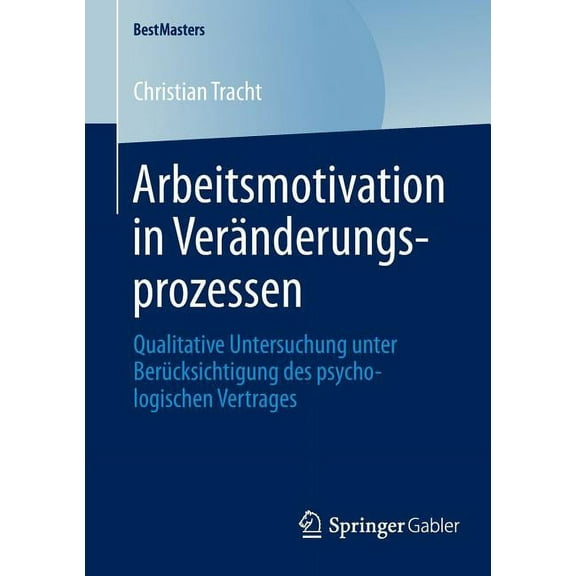 Bestmasters Arbeitsmotivation in Veränderungsprozessen: Qualitative Untersuchung Unter Berücksichtigung Des Psychologischen Vertrage, (Paperback)