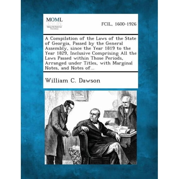 A Compilation of the Laws of the State of Georgia, Passed by the General Assembly, Since the Year 1819 to the Year 1829,, (Paperback)