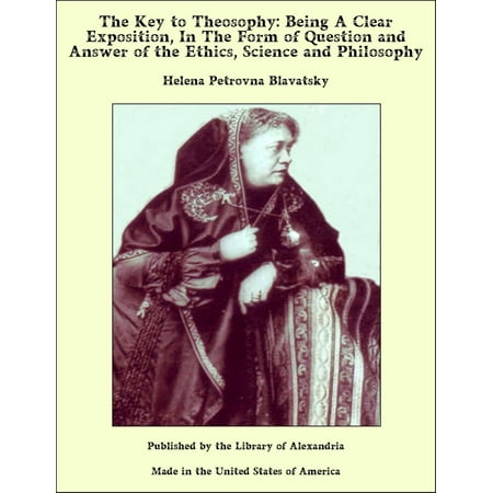 - The Key to Theosophy: Being A Clear Exposition, In The Form of Question and Answer of the Ethics, Science and Philosophy - eBook