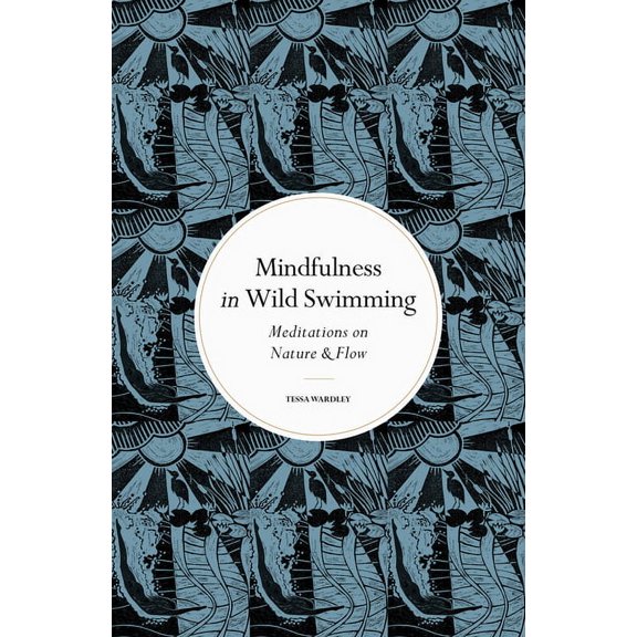 Mindfulness In... Mindfulness in Wild Swimming: Meditations on Nature & Flow, (Hardcover)