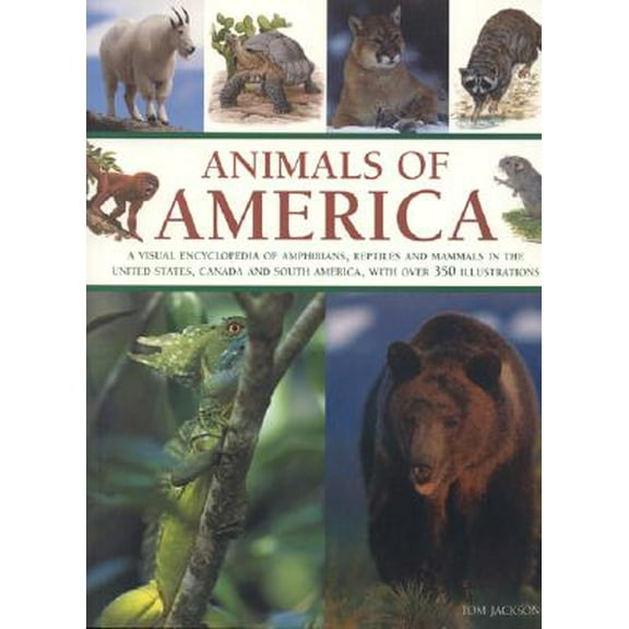 Animals of America : A Visual Encyclopedia of Amphibians, Reptiles and Mammals of the United States, Canada and South America.
