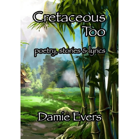 Cretaceous Too: Poetry, Stories & Lyrics (Paperback)