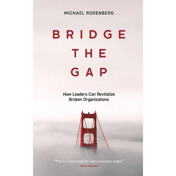 Bridge the Gap: How Leaders Can Revitalize Broken Organizations, (Paperback)