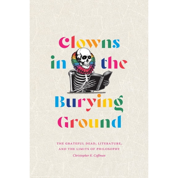 Studies in the Grateful Dead Clowns in the Burying Ground: The Grateful Dead, Literature, and the Limits of Philosophy, (Paperback)