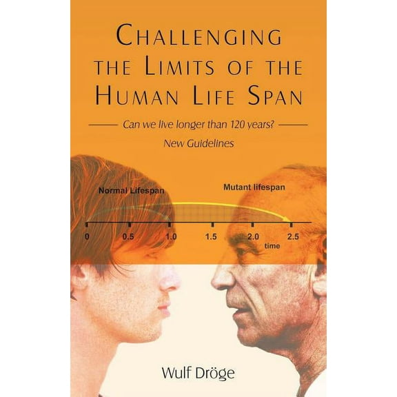 Challenging the Limits of the Human Life Span: - Can We Live Longer Than 120 Years - New Guidelines (Paperback) by Wulf Dröge
