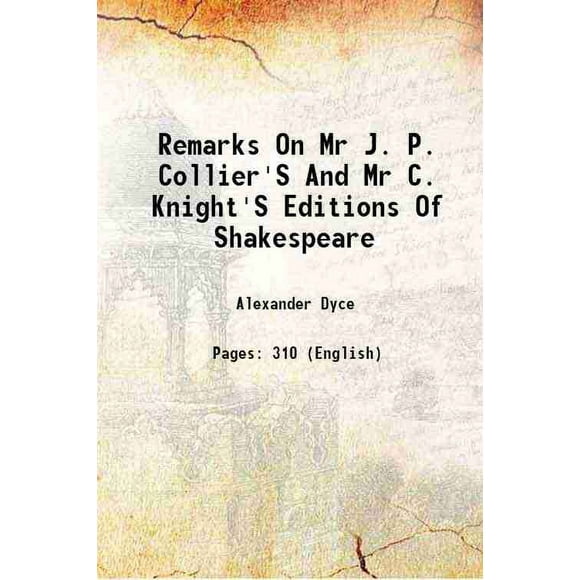 Remarks On Mr J. P. Collier'S And Mr C. Knight'S Editions Of Shakespeare 1844 [Hardcover]