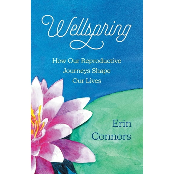 Wellspring: How our Reproductive Journeys Shape Our Lives (Paperback)