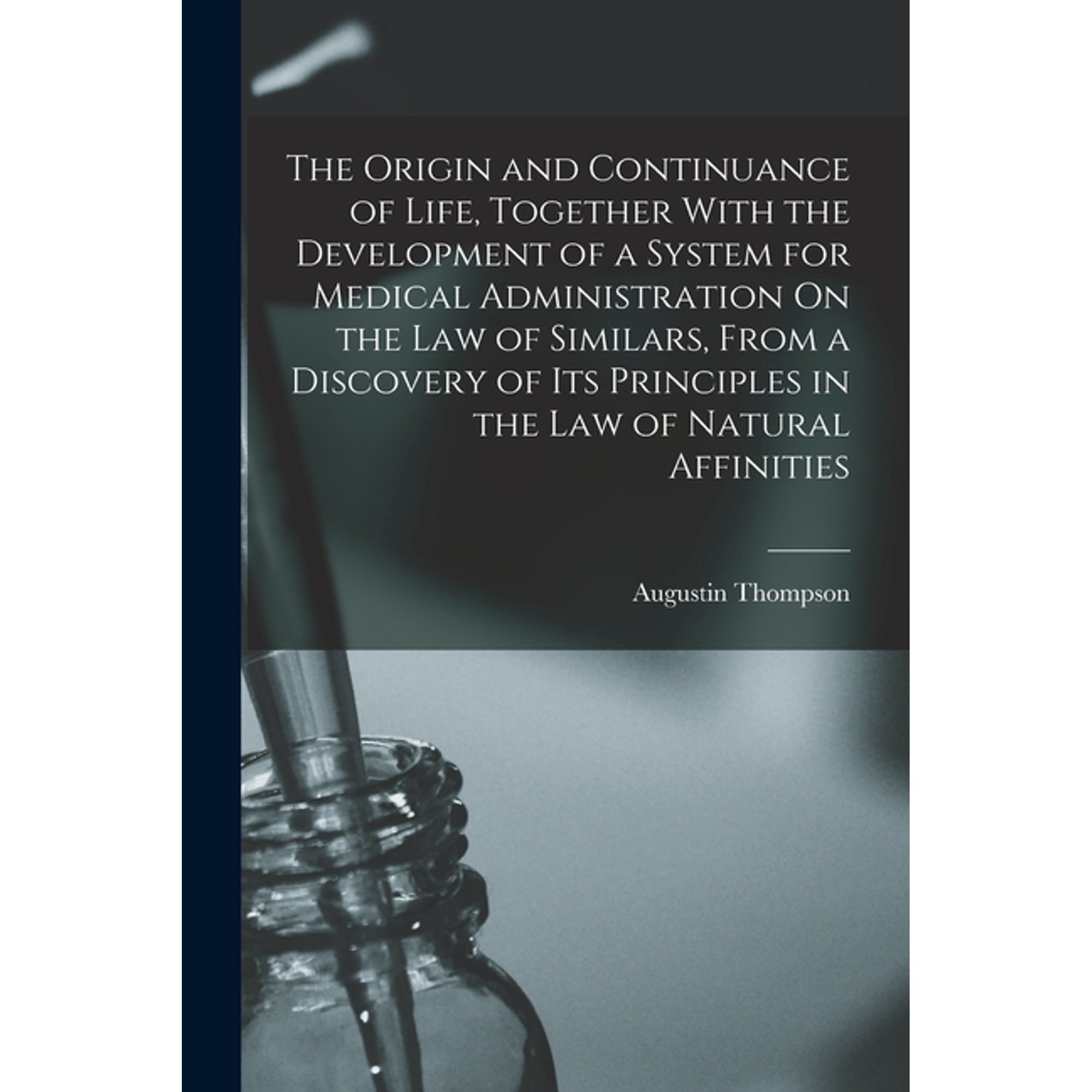 The Origin and Continuance of Life, Together With the Development of a System for Medical Administration On the Law of S, (Paperback)