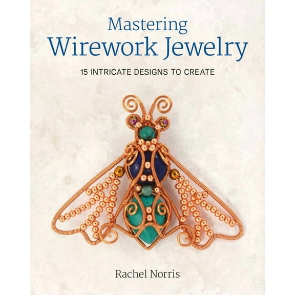 Mastering Wirework Jewelry: 15 Intricate Designs to Create, (Paperback)
