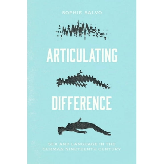 Articulating Difference: Sex and Language in the German Nineteenth Century, (Paperback)