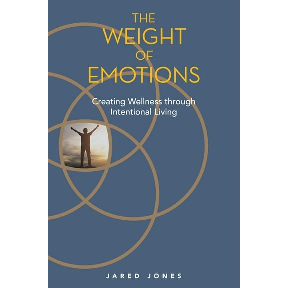 The Weight of Emotions: Creating Wellness Through Intentional Living, (Paperback)