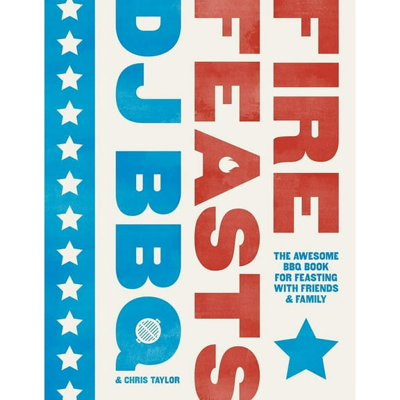 Fire Feasts: The Awesome BBQ Book for Feasting with Friends and Family, (Hardcover)