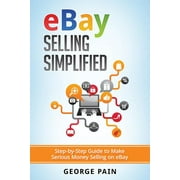 eBay Selling Simplified: Step-by-Step Guide to Make Serious Money Selling on eBay (Paperback)