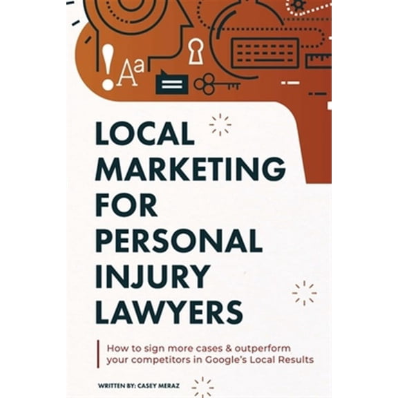 Local Marketing for Personal Injury Lawyers: Winning at Local SEO for Lawyers (Paperback) by Casey Meraz