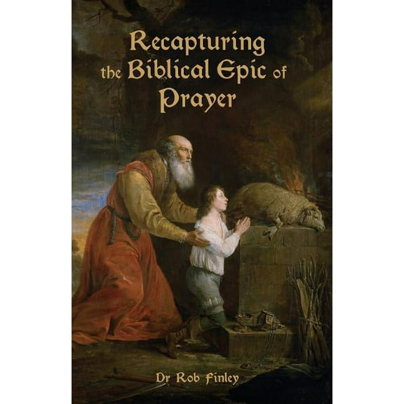 Recapturing the Biblical Epic of Prayer, (Paperback)