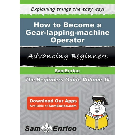 Lapping Machines - How to Become a Gear-lapping-machine Operator - eBook