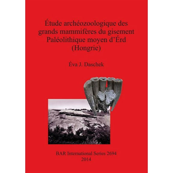 BAR International: Étude archéozoologique des grands mammifères du gisement Paléolithique moyen d'Érd (Hongrie) (Paperback)
