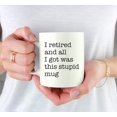 thumbnail image 3 of CTDream Funny Retirement 11oz. Coffee Mug Gift, I Retired and All I Got was This Stupid Mug, 1-Pack, Novelty Cup Gifts Ideas for Him Her Coworker Employee Boss, 3 of 7