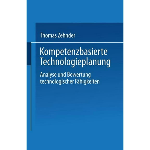 Kompetenzbasierte Technologieplanung: Analyse Und Bewertung Technologischer Fähigkeiten Im Unternehmen, (Paperback)