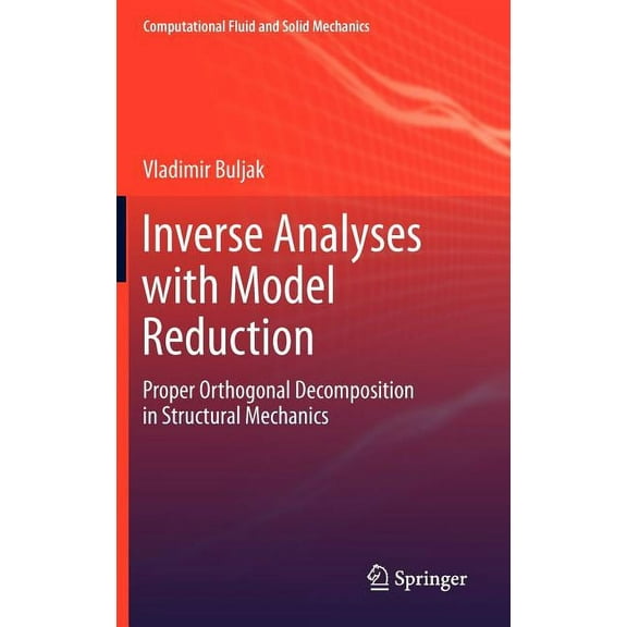 Computational Fluid and Solid Mechanics Inverse Analyses with Model Reduction: Proper Orthogonal Decomposition in Structural Mechanics, (Hardcover)