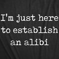 thumbnail image 2 of Womens Im Just Here to Establish An Alibi T Shirt Funny Sarcastic Tee Womens Graphic Tees, 2 of 7