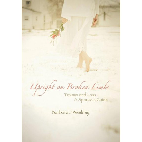 Upright on Broken Limbs: Trauma and Loss - A Spouse's Guide, (Hardcover)