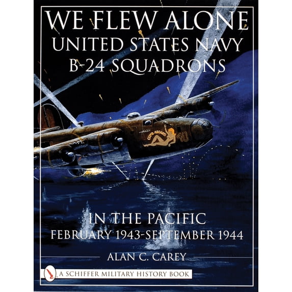 Pre-Owned We Flew Alone: United States Navy B-24 Squadrons in the Pacific February 1943 to September 1944 (Paperback) 0764311700 9780764311703