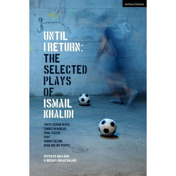 Methuen Drama Play Collections Until I Return: The Selected Plays of Ismail Khalidi, (Hardcover)