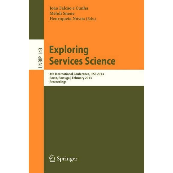 Lecture Notes in Business Information Pr Exploring Services Science: 4th International Conference, Iess 2013, Porto, Portugal, February 7-8, 2013, Proceedings, Book 143, (Paperback)