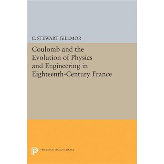 Pre-Owned Princeton Legacy Library Coulomb and the Evolution of Physics and Engineering in Eighteenth-Century France, Book 5070, (Hardcover)