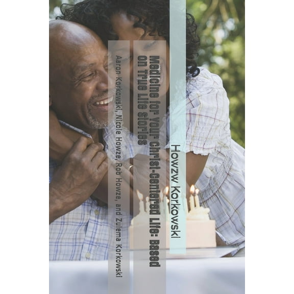 Medicine for Your Christ-Centered Life: Based on True Life Stories: Aaron Korkowski, Nicole Howze, (Paperback)