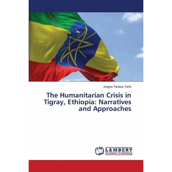 The Humanitarian Crisis in Tigray, Ethiopia: Narratives and Approaches, (Paperback)