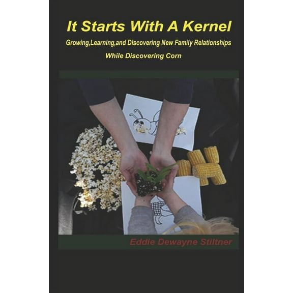 It Starts with a Kernel : Growing, learning, and discovering new family relationships While discovering Corn (Paperback)