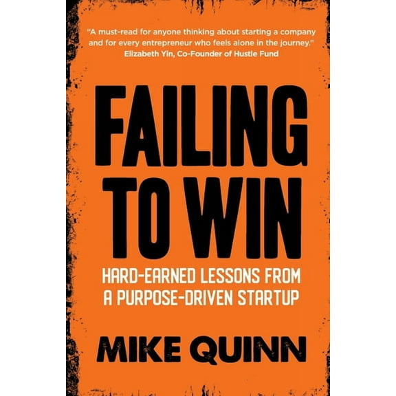 Failing To Win: Hard-earned lessons from a purpose-driven startup, (Paperback)