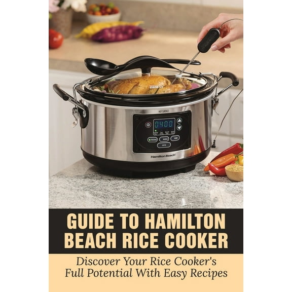 Guide To Hamilton Beach Rice Cooker: Discover Your Rice Cooker's Full Potential With Easy Recipes: Hamilton Beach Rice C, (Paperback)