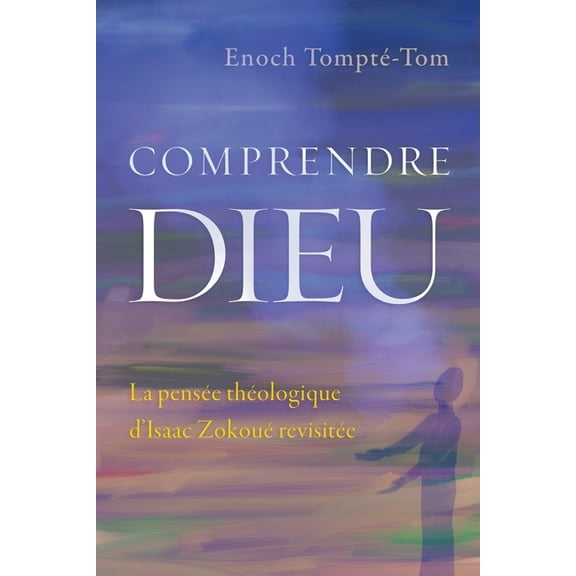 Comprendre Dieu: La pensée théologique d'Isaac Zokoué revisitée (Paperback)