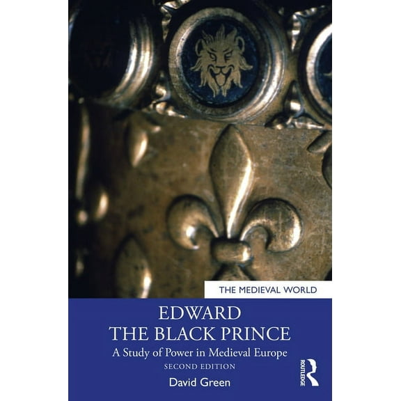 Medieval World Edward the Black Prince: A Study of Power in Medieval Europe, (Paperback)