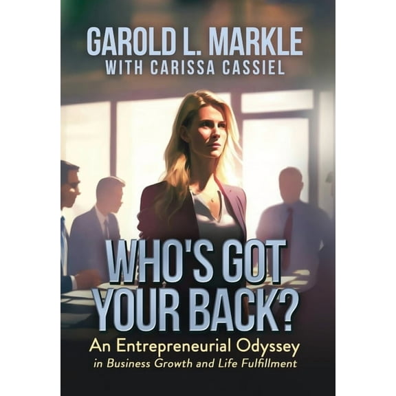 Who's Got Your Back?: An Entrepreneurial Odyssey in Business Growth and Life Fulfillment, (Hardcover)