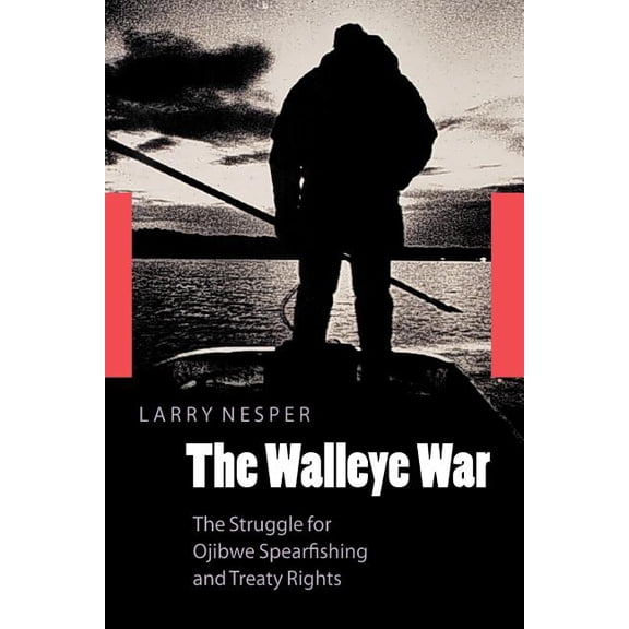 The Walleye War: The Struggle for Ojibwe Spearfishing and Treaty Rights, (Paperback)