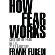 How Fear Works : Culture of Fear in the Twenty-First Century