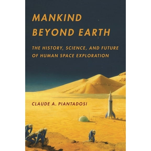Mankind Beyond Earth: The History, Science, and Future of Human Space Exploration, (Hardcover)