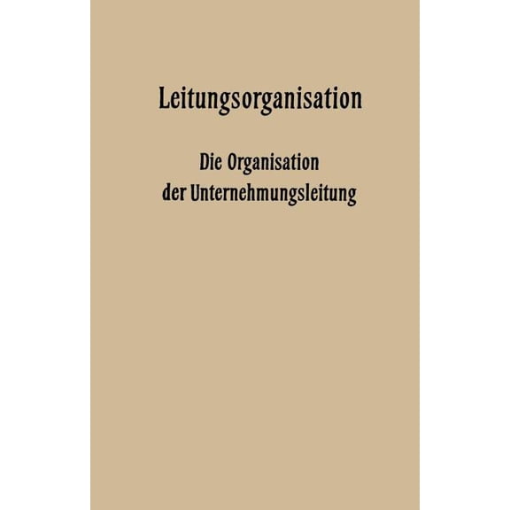 VerÃ¶ffentlichungen Der Schmalenbach-Gese Leitungsorganisation: Die Organisation Der Unternehmungsleitung, Book 25, (Paperback)