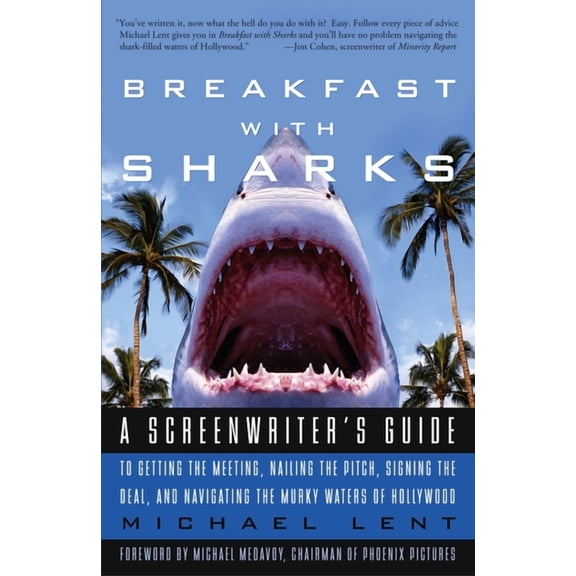 Breakfast with Sharks: A Screenwriter's Guide to Getting the Meeting, Nailing the Pitch, Signing the Deal, and Navigatin, (Paperback)