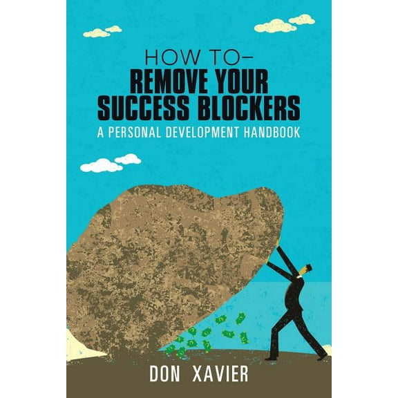 How to - Remove Your Success Blockers : A Personal Development Handbook