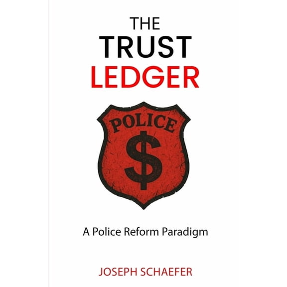 The Trust Ledger: A Police Reform Paradigm, (Paperback)