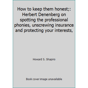 How to keep them honest;: Herbert Denenberg on spotting the professional phonies, unscrewing insurance and protecting your interests,, Used [Hardcover]