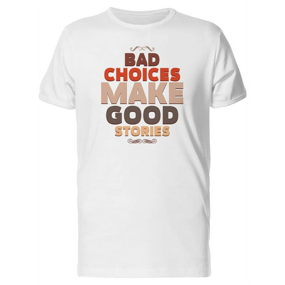 Bad Choices, Make Good Stories T-Shirt Men -Image by Shutterstock, Male 3X-Large