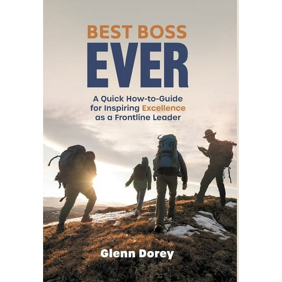 Best Boss Ever: A Quick How-to-Guide for Inspiring Excellence as a Frontline Leader, (Hardcover)