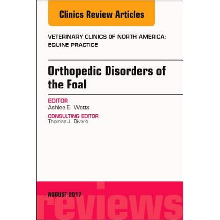 Orthopedic Disorders of the Foal, An Issue of Veterinary Clinics of North America: Equine Practice, E-Book - Volume 33-2 - (Best Veterinary Orthopedic Surgeon)