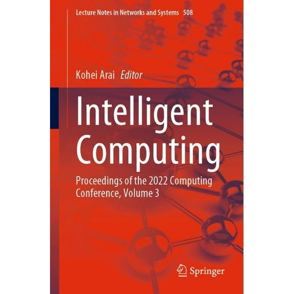 Lecture Notes in Networks and Systems Intelligent Computing: Proceedings of the 2022 Computing Conference, Volume 3, Book 508, (Paperback)